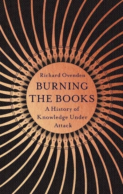 Burning the Books: a history of knowledge under attack, by Richard Ovenden