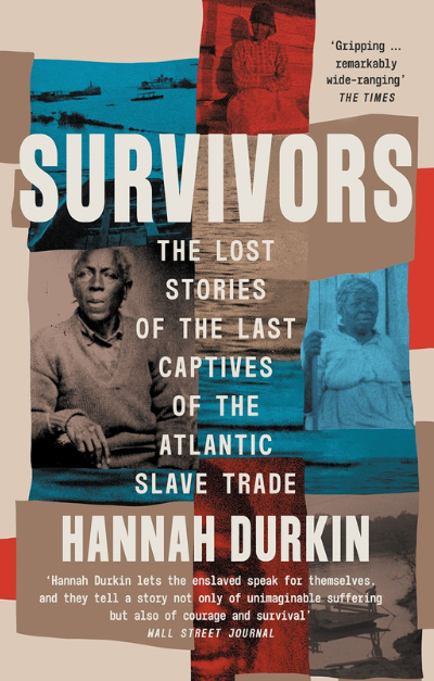 Survivors: The Lost Stories of the Last Captives of the Atlantic Slave Trade by Hannah Durkin Survivors: The Lost Stories of the Last Captives of the Atlantic Slave Trade by Hannah Durkin