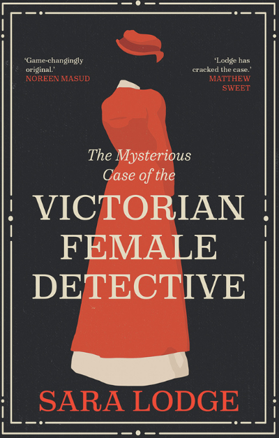 The Mysterious Case of the Victorian Female Detective The Mysterious Case of the Victorian Female Detective
