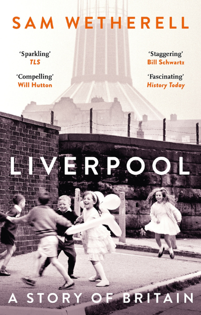Book cover of 'Liverpool: A Story of Britain' by Sam Wetherell Book cover of 'Liverpool: A Story of Britain' by Sam Wetherell