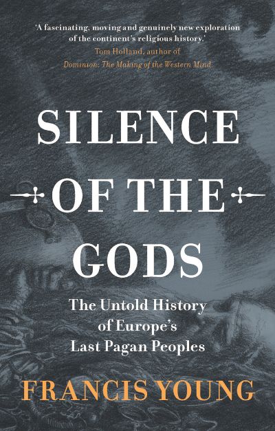 The book cover of 'Silence of the Gods: The Untold History of Europe's Last Pagan Peoples' by Francis Young. The book cover of 'Silence of the Gods: The Untold History of Europe's Last Pagan Peoples' by Francis Young.